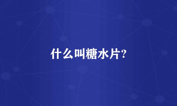 什么叫糖水片?