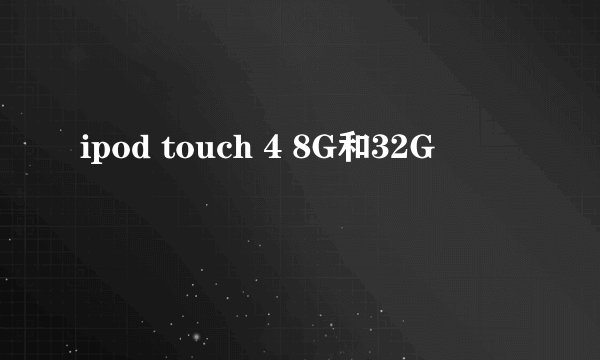 ipod touch 4 8G和32G