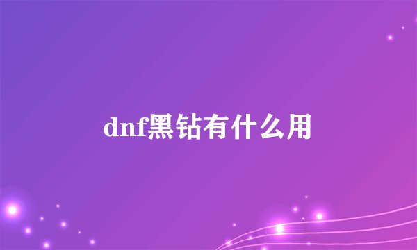 dnf黑钻有什么用