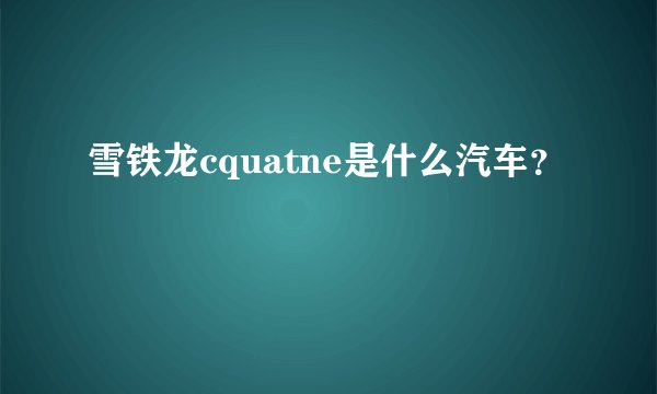 雪铁龙cquatne是什么汽车?