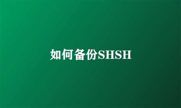 如何备份SHSH