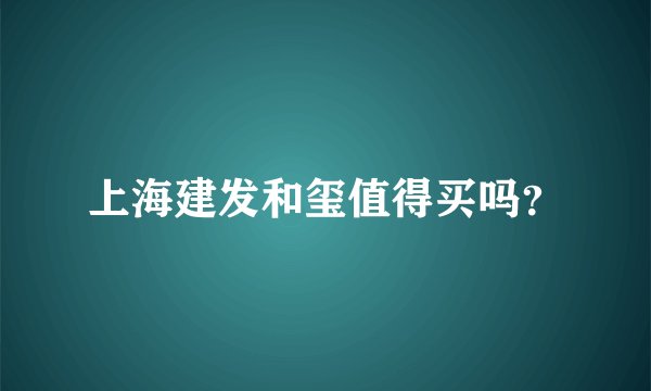 上海建发和玺值得买吗？