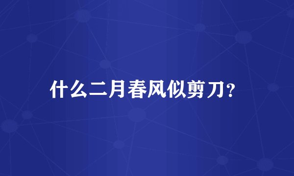 什么二月春风似剪刀？