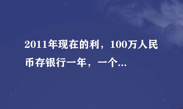 2011年现在的利，100万人民币存银行一年，一个月多少利息？