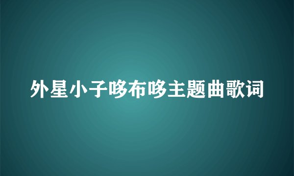 外星小子哆布哆主题曲歌词