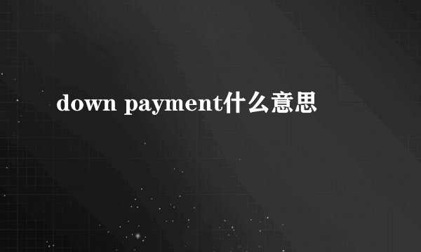 down payment什么意思