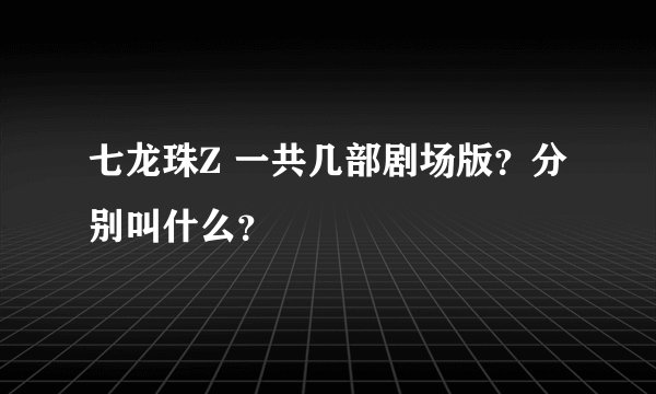 七龙珠Z 一共几部剧场版？分别叫什么？