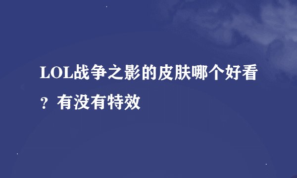 LOL战争之影的皮肤哪个好看？有没有特效