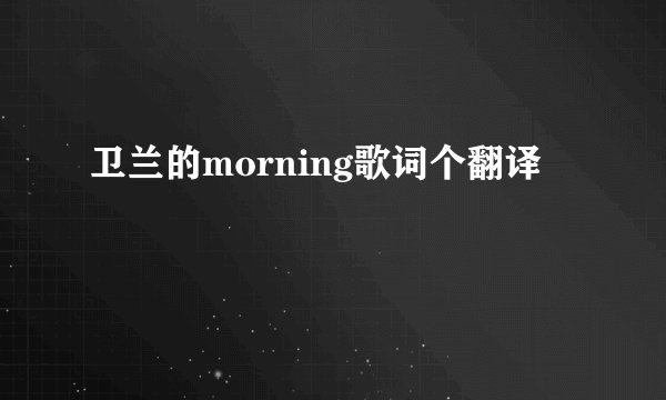 卫兰的morning歌词个翻译
