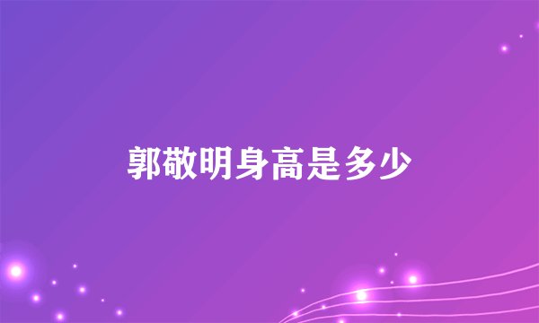 郭敬明身高是多少