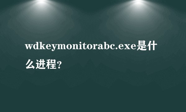 wdkeymonitorabc.exe是什么进程？