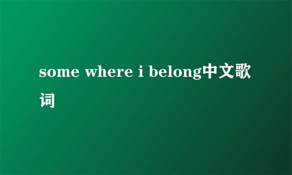 some where i belong中文歌词