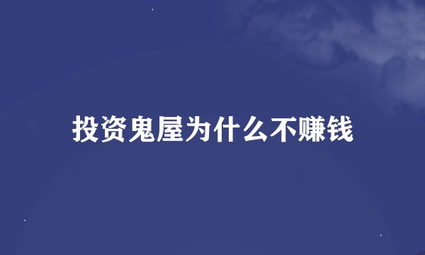 投资鬼屋为什么不赚钱