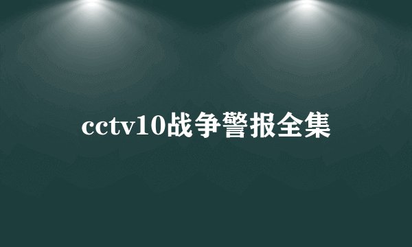 cctv10战争警报全集