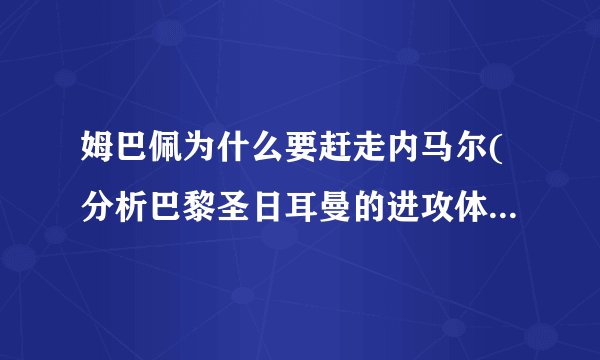姆巴佩为什么要赶走内马尔(分析巴黎圣日耳曼的进攻体系和球队利益)