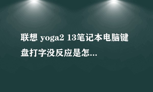 联想 yoga2 13笔记本电脑键盘打字没反应是怎么回事 为什么键盘不能打字