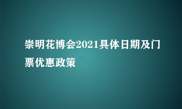 崇明花博会2021具体日期及门票优惠政策
