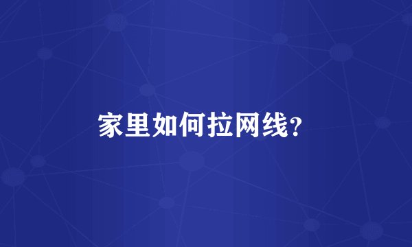 家里如何拉网线？