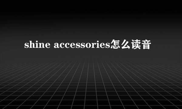 shine accessories怎么读音