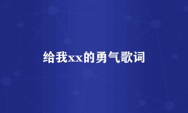 给我xx的勇气歌词