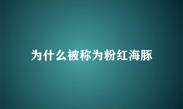 为什么被称为粉红海豚