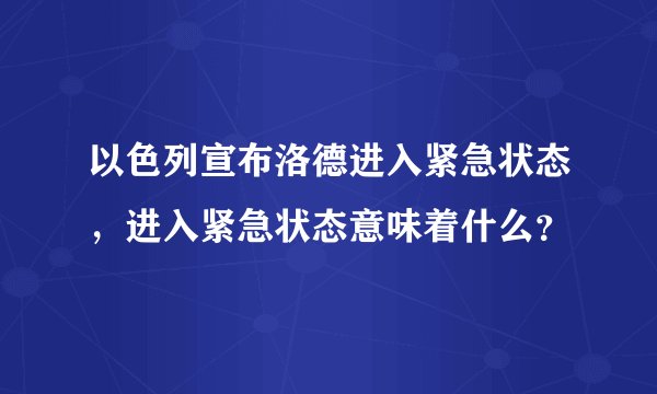 以色列宣布洛德进入紧急状态，进入紧急状态意味着什么？