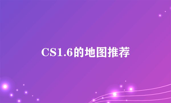 CS1.6的地图推荐