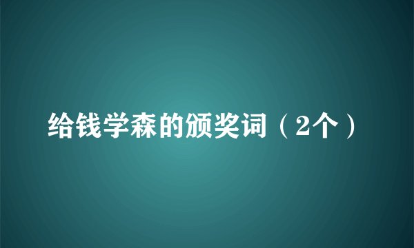 给钱学森的颁奖词（2个）