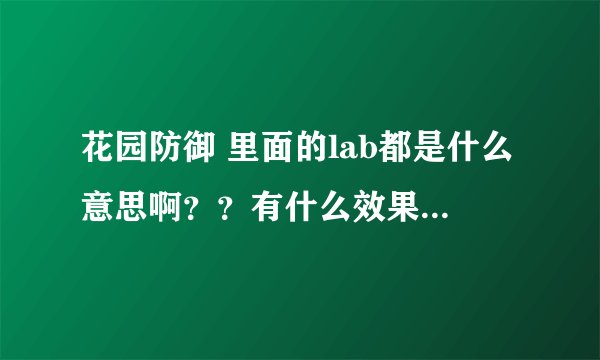 花园防御 里面的lab都是什么意思啊？？有什么效果？请给讲解一下，谢谢了