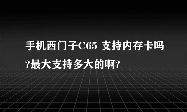 手机西门子C65 支持内存卡吗?最大支持多大的啊?
