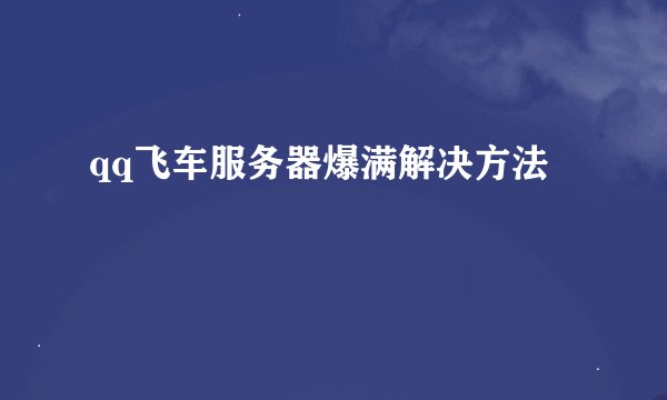 qq飞车服务器爆满解决方法