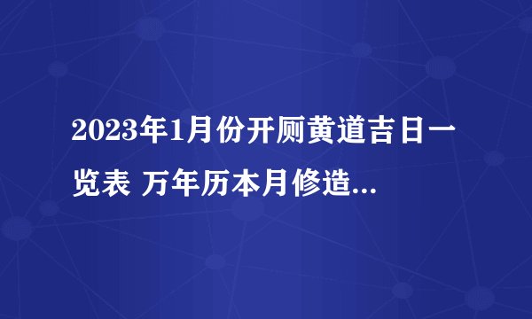 2023年1月份开厕黄道吉日一览表 万年历本月修造厕所吉日查询