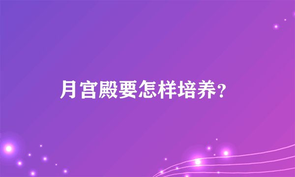 月宫殿要怎样培养？