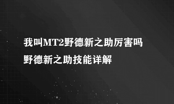 我叫MT2野德新之助厉害吗 野德新之助技能详解
