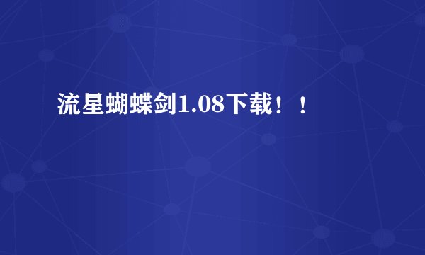流星蝴蝶剑1.08下载！！