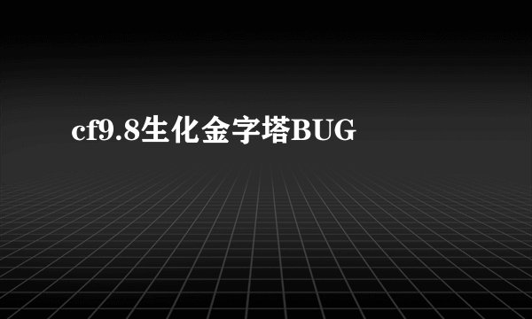 cf9.8生化金字塔BUG