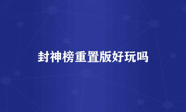 封神榜重置版好玩吗