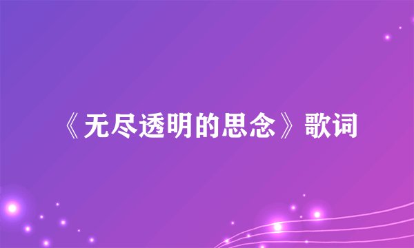《无尽透明的思念》歌词