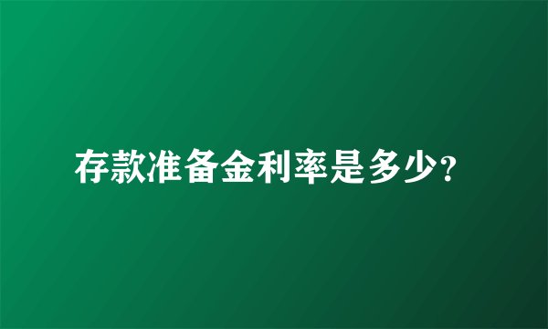 存款准备金利率是多少？