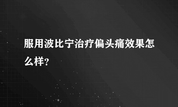 服用波比宁治疗偏头痛效果怎么样？