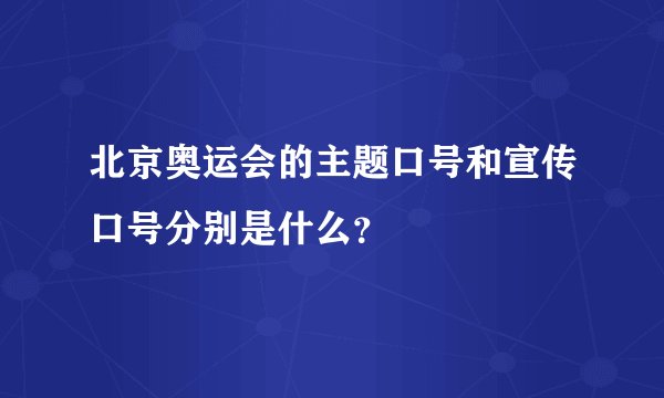 北京奥运会的主题口号和宣传口号分别是什么？