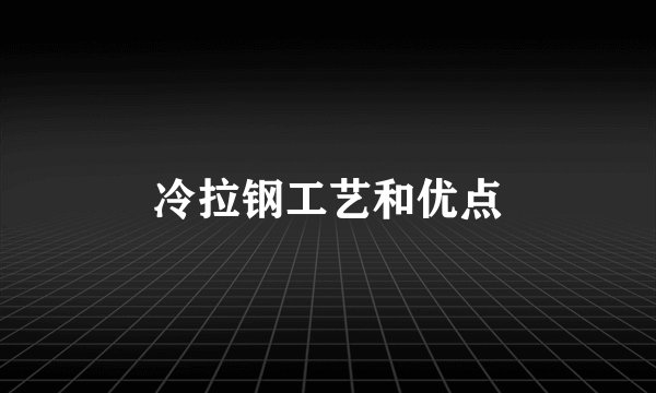 冷拉钢工艺和优点