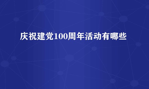 庆祝建党100周年活动有哪些