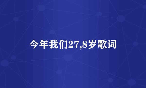 今年我们27,8岁歌词