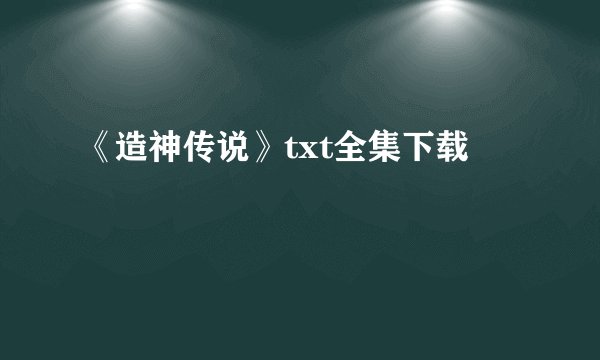 《造神传说》txt全集下载