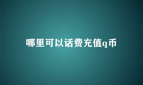 哪里可以话费充值q币