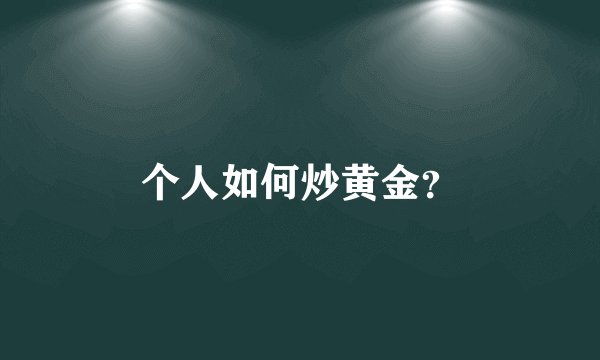 个人如何炒黄金？