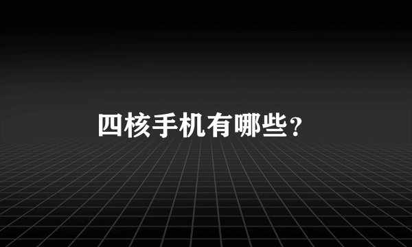 四核手机有哪些？