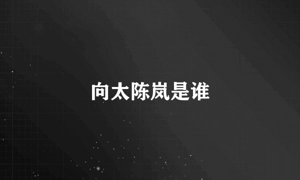 向太陈岚是谁