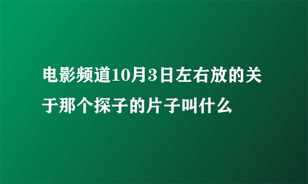 电影频道10月3日左右放的关于那个探子的片子叫什么